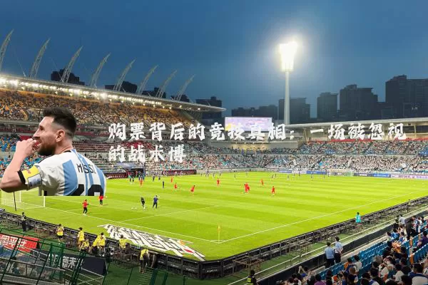 购票背后的竞技真相：一场被忽视的战术博弈